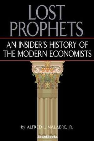 Lost Prophets: An Insider's History of the Modern Economists de Jr. Malabre, Alfred L.