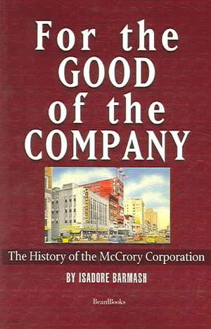 For the Good of the Company for the Good of the Company: The History of the McCrory Corporation the History of the McCrory Corporation de Isadore Barmash