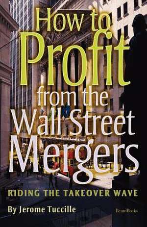 How to Profit from the Wall Street Mergers de Jerome Tuccille