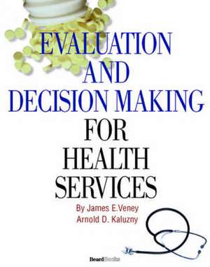 Evaluation and Decision Making for Health Services de James E. Veney