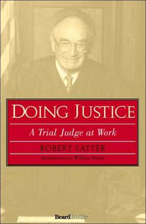 Doing Justice: A Trial Judge at Work a Trial Judge at Work de Robert Satter