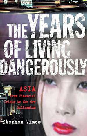 The Years of Living Dangerously: Asia - From Financial Crisis to the New Millenium de Stephen Vines