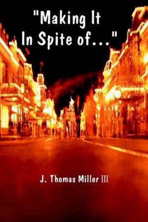 Making It in Spite Of... de J. Thomas III Miller