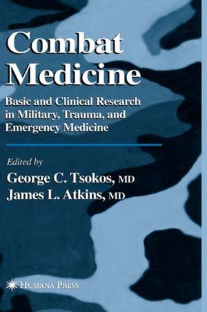 Combat Medicine: Basic and Clinical Research in Military, Trauma, and Emergency Medicine de George C. Tsokos