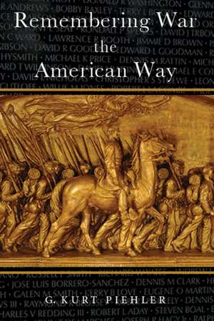 Remembering War the American Way de G. Kurt Piehler