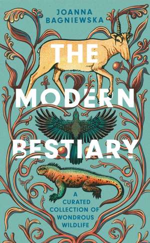 The Modern Bestiary: A Curated Collection of Wondrous Wildlife de Joanna Bagniewska