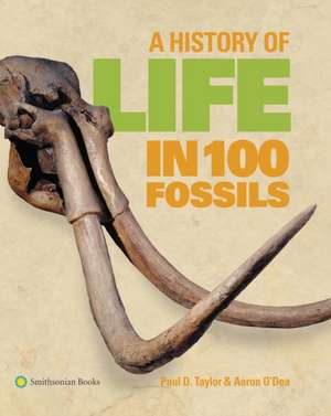 A History of Life in 100 Fossils de Paul D Taylor