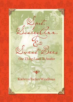 Spit, Scarey Ann, and Sweat Bees: One Thing Leads to Another de Kathryn Tucker Windham