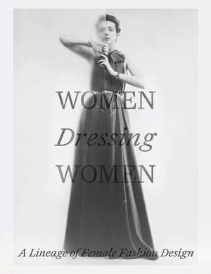 Women Dressing Women: A Lineage of Female Fashion Design de Mellissa Huber