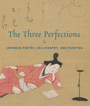 The Three Perfections: Japanese Poetry, Calligraphy, and Painting de John Carpenter