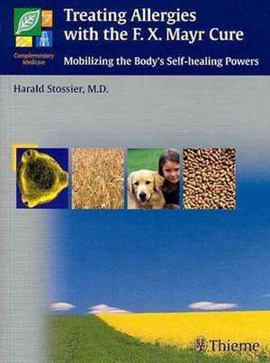 Treating Allergies with the F.X. Mayr-Cure: Mobilizing the Body's Self-Healing Powers de Harald Stossier