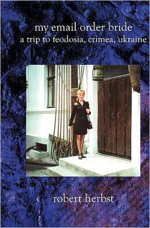 My E-mail Order Bride: A Trip to Feodosia Crimea Ukraine de Robert Herbst