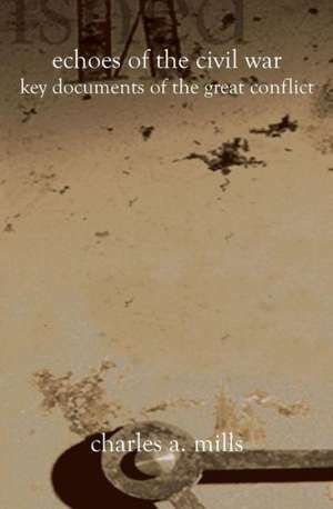 Echoes of the Civil War: Key Documents of the Great Conflict de Charles a. Mills