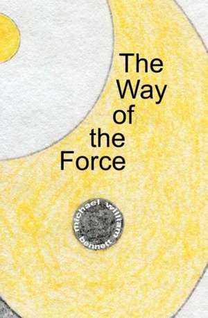 The Way of the Force: Volume One de Michael William Bennett