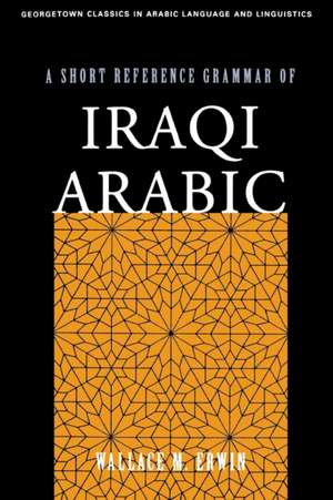 A Short Reference Grammar of Iraqi Arabic de Wallace M. Erwin