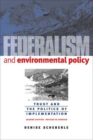 Federalism and Environmental Policy: Trust and the Politics of Implementation de Denise Scheberle