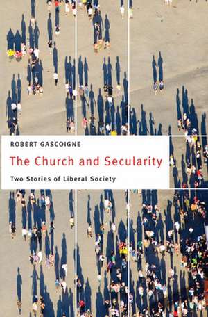 The Church and Secularity: Two Stories of Liberal Society de Robert Gascoigne