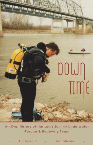 Down Time: An Oral History of the Lee's Summit Underwater Rescue & Recovery Team de Eric Howard