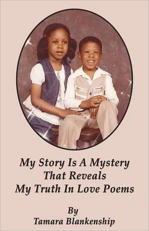 My Story Is a Mystery That Reveals My Truth in Love Poems de Tamara Blankenship