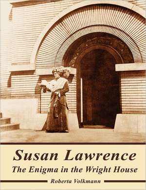 Susan Lawrence: The Enigma in the Wright House de Roberta Volkmann