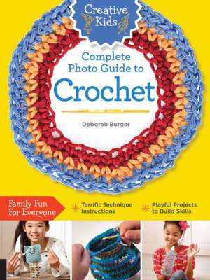 Creative Kids Complete Photo Guide to Crochet de Deborah Burger