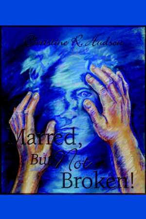 Marred, But Not Broken! de Christine R. Hudson