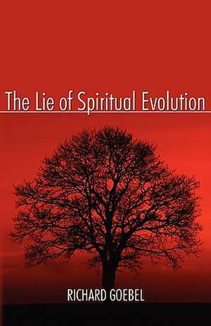 The Lie of Spiritual Evolution de Richard Goebel