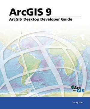 ArcGIS Desktop Developer's Guide: ArcGIS 9 de ESRI Press