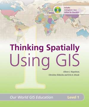 Thinking Spatially Using GIS: Our World GIS Education, Level 1 de Eileen J. Napoleon