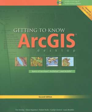 Getting to Know ArcGIS Desktop: Basics of ArcView, ArcEditor, and ArcInfo de Tim Ormsby