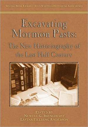 Excavating Mormon Pasts: The New Historiography of the Last Half Century de Newell G. Bringhurst