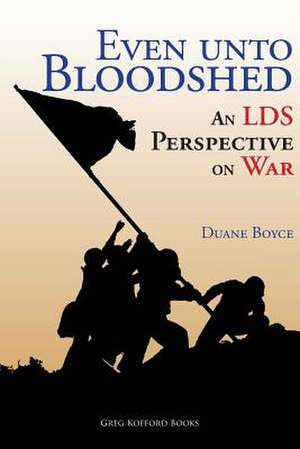 Even Unto Bloodshed: An Lds Perspective on War de Duane Boyce