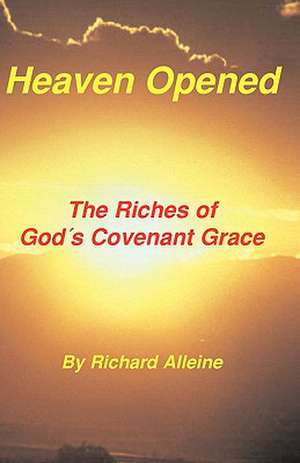 Heaven Opened: The Riches of God's Covenant Grace de Richard Alleine