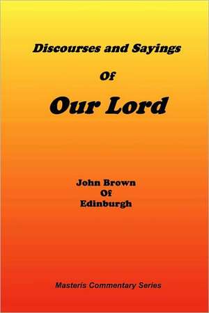 Discourses & Sayings of Our Lord, Volume 2 of 2 de John Of Edinburgh Brown