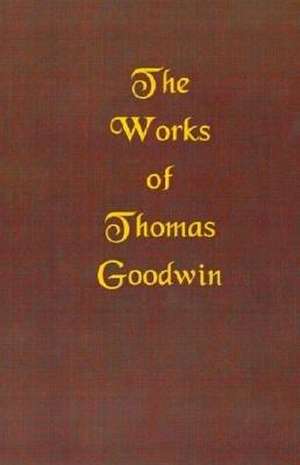 The Works of Thomas Goodwin de Thomas Goodwin