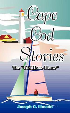 Cape Cod Stories: Or the ©Old Home House© de Joseph Lincoln