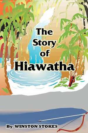 The Story of Hiawatha de Winston Stokes