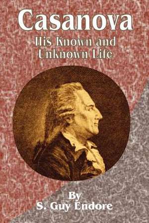 Casanova: His Known and Unknown Life de S. Guy Endore