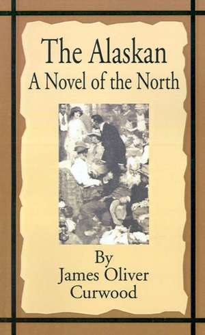 The Alaskan: A Novel of the North de James Oliver Curwood