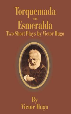 Torquemada and Esmeralda: Two Short Plays de Victor Hugo