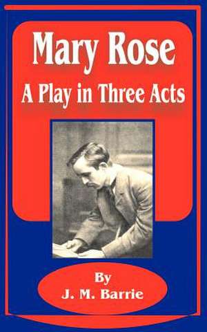 Mary Rose: A Play in Three Acts de James Matthew Barrie