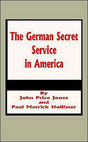 The German Secret Service in America de John Price Jones