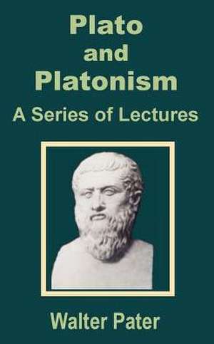 Plato and Platonism: A Series of Lectures de Walter Pater