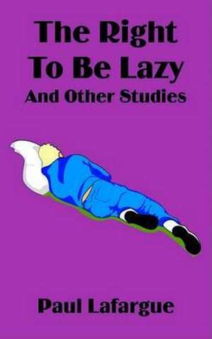 The Right to Be Lazy and Other Studies de Paul LaFarge