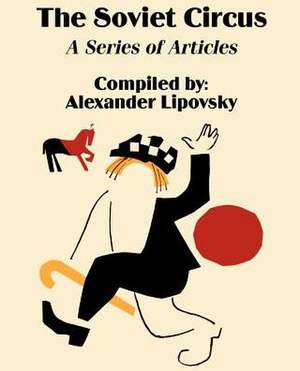 The Soviet Circus: A Series of Articles de Alexander Lipovsky