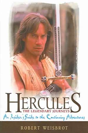 Hercules: The Legendary Journeys, an Insider's Guide to the Continuing Adventures de Robert Weisbrot