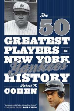 The 50 Greatest Players in New York Yankees History de Robert W. Cohen