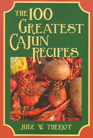 100 Greatest Cajun Recipes, The de Jude Theriot