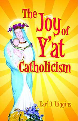 The Joy of Y'at Catholicism de Earl J. Higgins