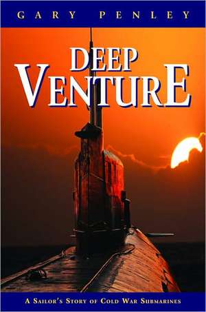 Deep Venture: A Sailor's Story of Cold War Submarines de Gary Penley